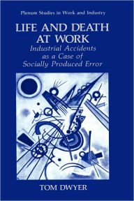 Title: Life and Death at Work: Industrial Accidents as a Case of Socially Produced Error, Author: Tom Dwyer