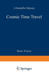 Title: Cosmic Time Travel: A Scientific Odyssey, Author: Barry R. PARKER