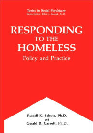 Title: Responding to the Homeless: Policy and Practice / Edition 1, Author: Russell K. Schutt