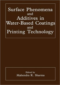 Title: Surface Phenomena and Additives in Water-Based Coatings and Printing Technology / Edition 1, Author: Mahendra K. Sharma