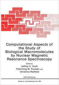 Title: Computational Aspects of the Study of Biological Macromolecules by Nuclear Magnetic Resonance Spectroscopy / Edition 1, Author: Jeffrey C. Hoch