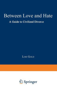 Title: Between Love and Hate: A Guide to Civilized Divorce, Author: Lois Gold