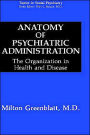 Anatomy of Psychiatric Administration: The Organization in Health and Disease / Edition 1