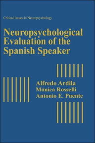Title: Neuropsychological Evaluation of the Spanish Speaker / Edition 1, Author: Alfredo Ardila