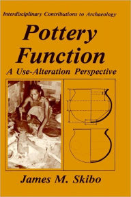 Title: Pottery Function: A Use-Alteration Perspective / Edition 1, Author: James M. Skibo