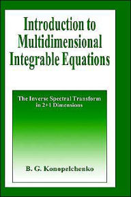 Title: Introduction to Multidimensional Integrable Equations: The Inverse Spectral Transform in 2+1 Dimensions / Edition 1, Author: B.G. Konopelchenko