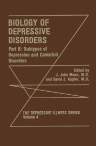 Title: Biology of Depressive Disorders. Part B: Subtypes of Depression and Comorbid Disorders / Edition 1, Author: J. John Mann