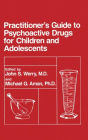 Practitioner's Guide to Psychoactive Drugs for Children and Adolescents / Edition 1