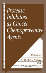Title: Protease Inhibitors as Cancer Chemopreventive Agents / Edition 1, Author: W. Troll