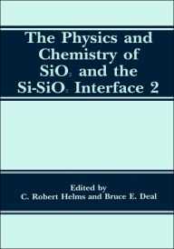 Title: The Physics and Chemistry of SiO2 and the Si-SiO2 Interface 2 / Edition 1, Author: B.E. Deal