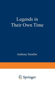 Title: Legends in Their Own Time: A Century of American Physical Scientists, Author: Anthony Serafini