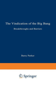 Title: The Vindication of the Big Bang: Breakthroughs and Barriers, Author: Barry R. PARKER
