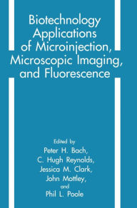 Title: Biotechnology Applications of Microinjection, Microscopic Imaging and Fluorescence, Author: Peter H. Bach