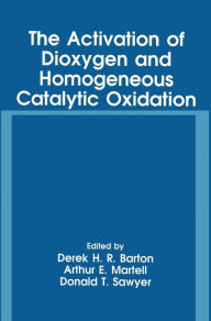 Title: The Activation of Dioxygen and Homogeneous Catalytic Oxidation, Author: D.H.R. Barton