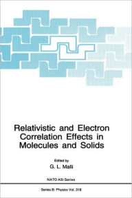 Title: Relativistic and Electron Correlation Effects in Molecules and Solids / Edition 1, Author: G.L. Malli