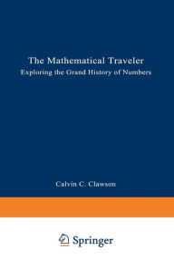 Title: The Mathematical Traveler: Exploring the Grand History of Numbers, Author: Calvin C. Clawson