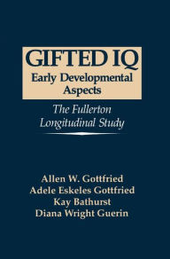 Title: Gifted IQ: Early Developmental Aspects - The Fullerton Longitudinal Study / Edition 1, Author: Allen W. Gottfried
