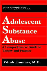 Title: Adolescent Substance Abuse: A Comprehensive Guide to Theory and Practice / Edition 1, Author: Yifrah Kaminer