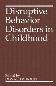 Title: Disruptive Behavior Disorders in Childhood / Edition 1, Author: Donald K. Routh