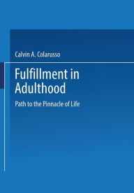 Title: Fulfillment in Adulthood: Paths to the Pinnacle of Life, Author: Calvin A. Colarusso