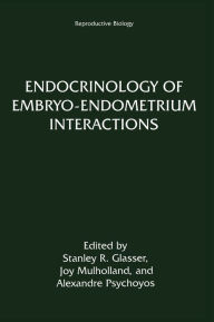 Title: Endocrinology of Embryo-Endometrium Interactions, Author: Stanley R. Glasser