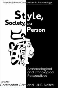 Title: Style, Society, and Person: Archaeological and Ethnological Perspectives / Edition 1, Author: Christopher Carr