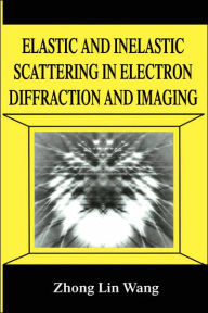 Title: Elastic and Inelastic Scattering in Electron Diffraction and Imaging / Edition 1, Author: Zhong-lin Wang