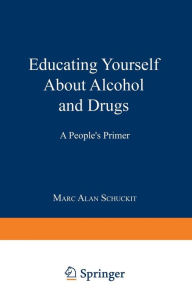 Title: Educating Yourself About Alcohol and Drugs: A People's Primer, Author: Marc Alan Schuckit