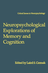 Title: Neuropsychological Explorations of Memory and Cognition: Essay in Honor of Nelson Butters / Edition 1, Author: Laird S. Cermak