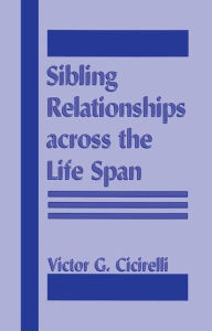 Title: Sibling Relationships Across the Life Span / Edition 1, Author: Victor Cicirelli