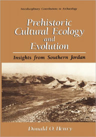 Title: Prehistoric Cultural Ecology and Evolution: Insights from Southern Jordan, Author: Donald O. Henry