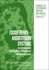 Title: Tissue Renin-Angiotensin Systems: Current Concepts of Local Regulators in Reproductive and Endocrine Organs / Edition 1, Author: Amal K. Mukhopadhyay