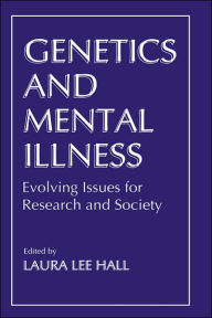 Title: Genetics and Mental Illness: Evolving Issues for Research and Society / Edition 1, Author: L.L. Hall