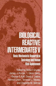 Title: Biological Reactive Intermediates V: Basic Mechanistic Research in Toxicology and Human Risk Assessment / Edition 1, Author: Robert R. Snyder