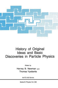 Title: History of Original Ideas and Basic Discoveries in Particle Physics, Author: Harvey B. Newman