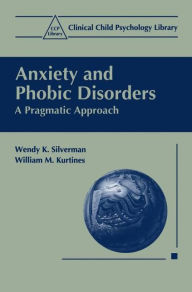 Title: Anxiety and Phobic Disorders: A Pragmatic Approach / Edition 1, Author: Wendy K. Silverman