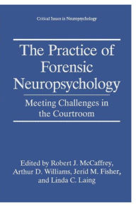 Title: The Practice of Forensic Neuropsychology: Meeting Challenges in the Courtroom / Edition 1, Author: Robert J. McCaffrey