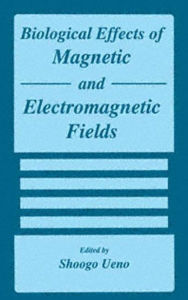 Title: Biological Effects of Magnetic and Electromagnetic Fields / Edition 1, Author: S. Ueno