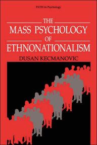 Title: The Mass Psychology of Ethnonationalism / Edition 1, Author: Dusan Kecmanovic