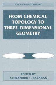 Title: From Chemical Topology to Three-Dimensional Geometry / Edition 1, Author: Alexandru T. Balaban