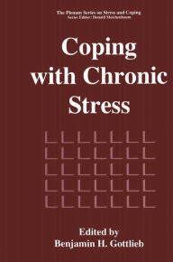 Title: Coping with Chronic Stress / Edition 1, Author: Benjamin H. Gottlieb