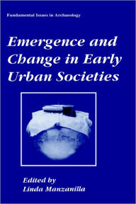 Title: Emergence and Change in Early Urban Societies / Edition 1, Author: Linda Manzanilla
