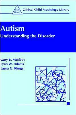 Autism: Understanding The Disorder / Edition 1 By Gary B. Mesibov, Lynn ...