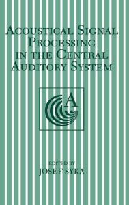Title: Acoustical Signal Processing in the Central Auditory System / Edition 1, Author: Josef Syka