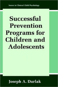 Title: Successful Prevention Programs for Children and Adolescents / Edition 1, Author: Joseph A. Durlak