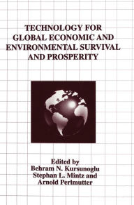 Title: Technology for Global Economic and Environmental Survival and Prosperity, Author: Behram N. Kursunogammalu