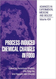 Title: Process-Induced Chemical Changes in Food / Edition 1, Author: Fereidoon Shahidi