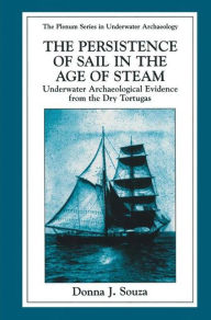 Title: The Persistence of Sail in the Age of Steam: Underwater Archaeological Evidence from the Dry Tortugas, Author: Donna J. Souza