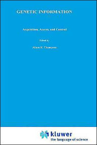 Title: Genetic Information: Acquisition, Access, and Control / Edition 1, Author: Alison K. Thompson