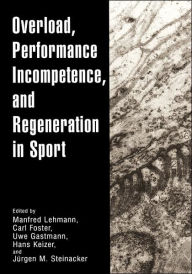 Title: Overload, Performance Incompetence, and Regeneration in Sport / Edition 1, Author: Manfred Lehmann